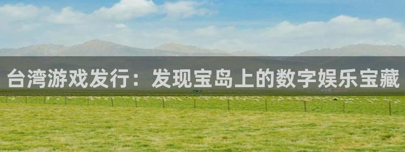 蓝狮在线注册平台怎么注册不了：台湾游戏发行：发现宝岛上的数字娱乐宝藏