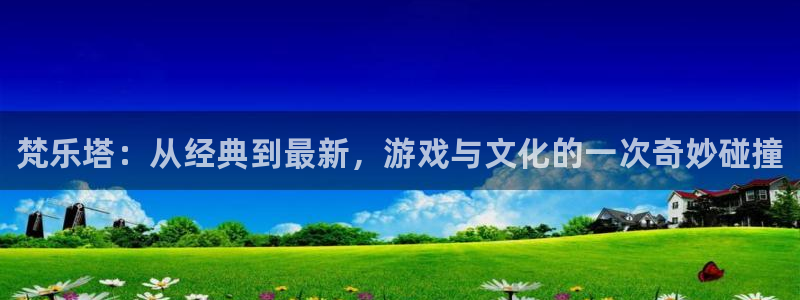 蓝狮子财经丛书有哪些：梵乐塔：从经典到最新，游戏与文化的一次奇妙碰撞